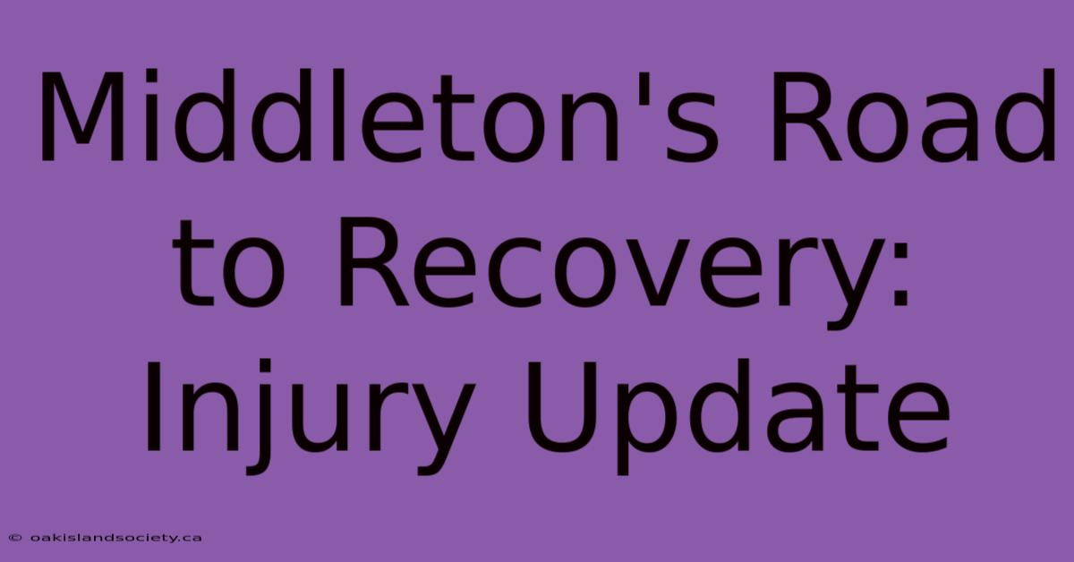 Middleton's Road To Recovery: Injury Update