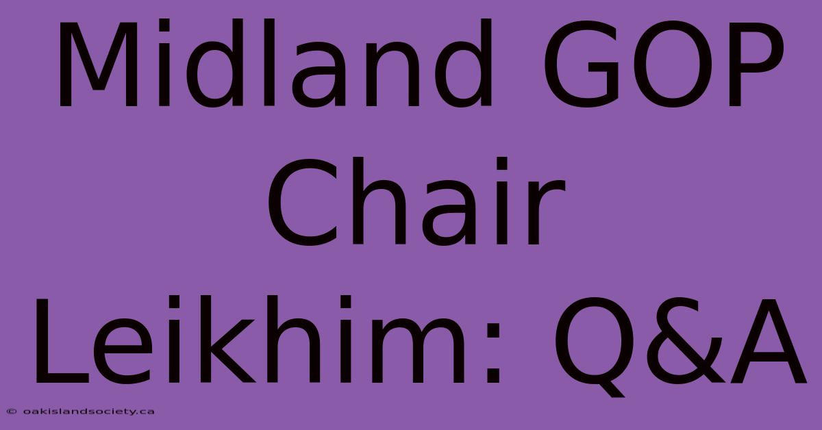 Midland GOP Chair Leikhim: Q&A 