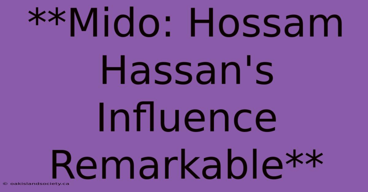 **Mido: Hossam Hassan's Influence Remarkable** 