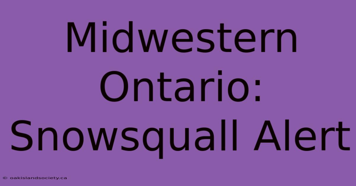 Midwestern Ontario: Snowsquall Alert