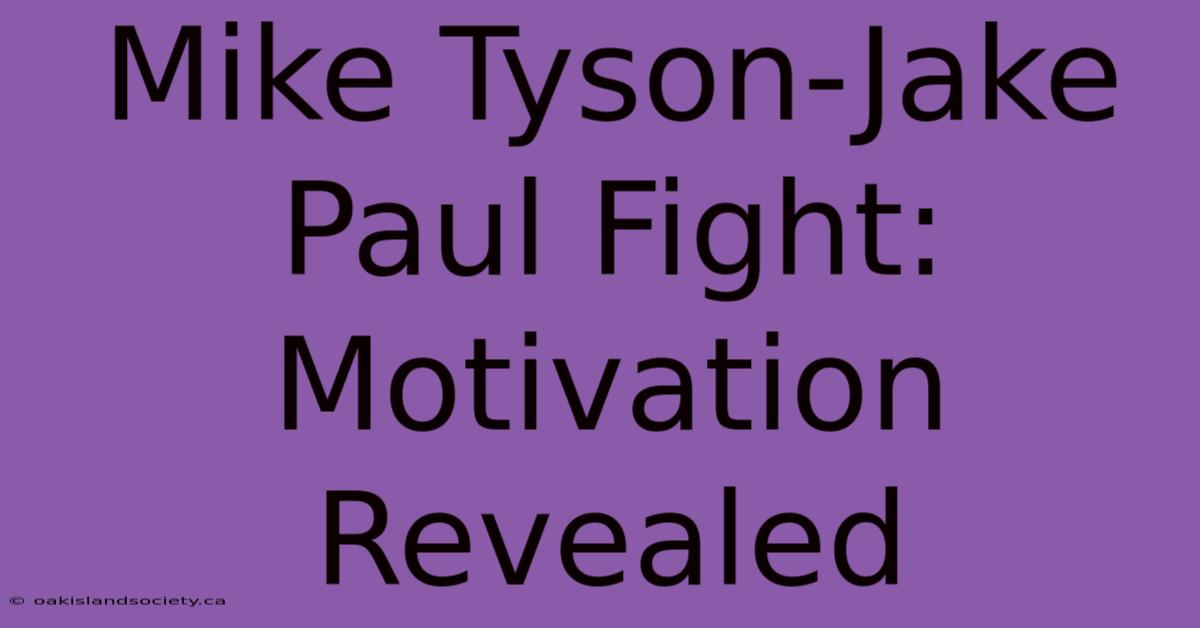 Mike Tyson-Jake Paul Fight: Motivation Revealed 