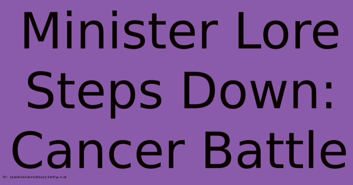 Minister Lore Steps Down: Cancer Battle