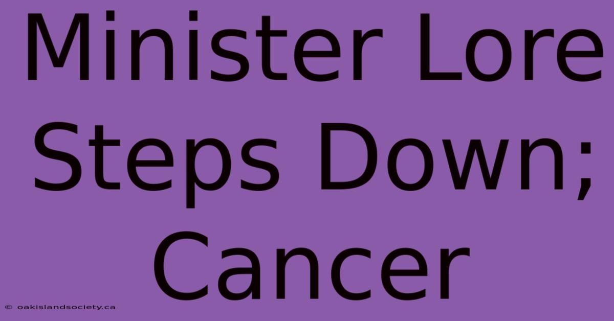 Minister Lore Steps Down; Cancer