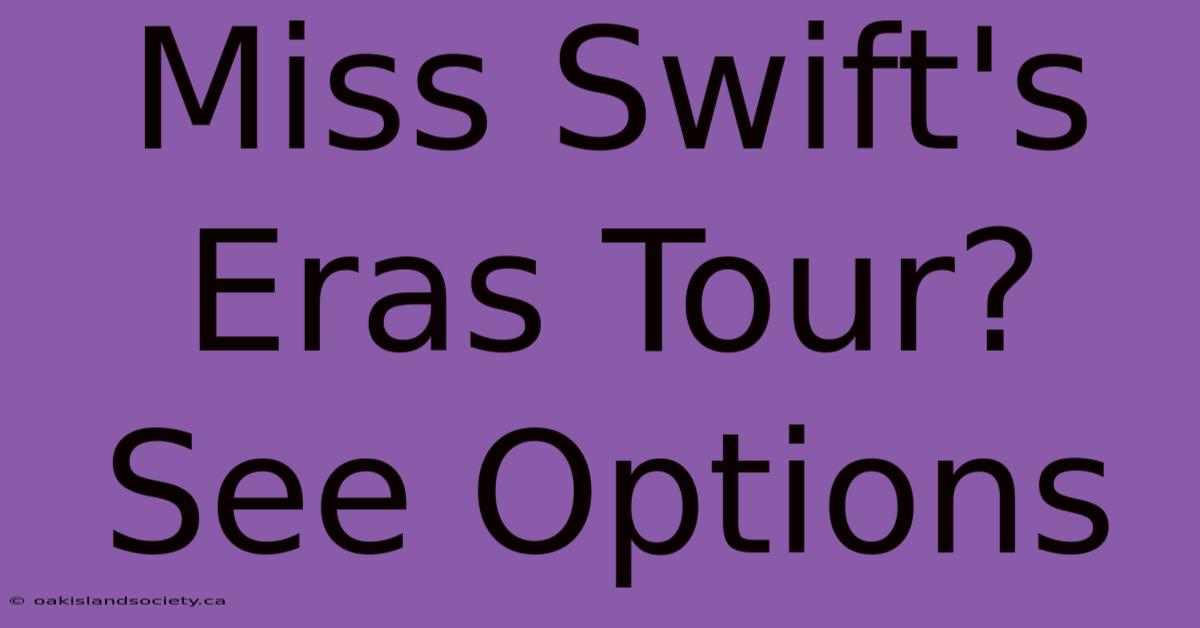 Miss Swift's Eras Tour? See Options