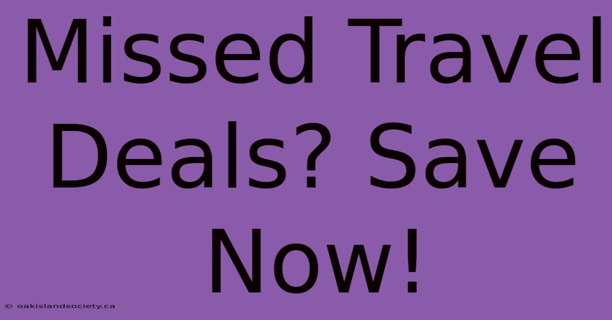 Missed Travel Deals? Save Now!