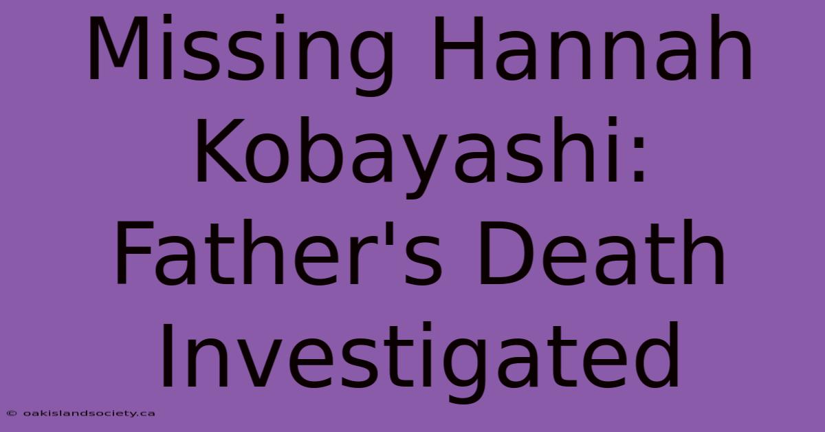 Missing Hannah Kobayashi: Father's Death Investigated