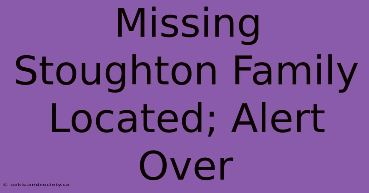 Missing Stoughton Family Located; Alert Over