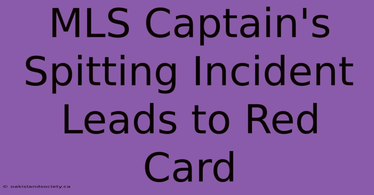 MLS Captain's Spitting Incident Leads To Red Card 