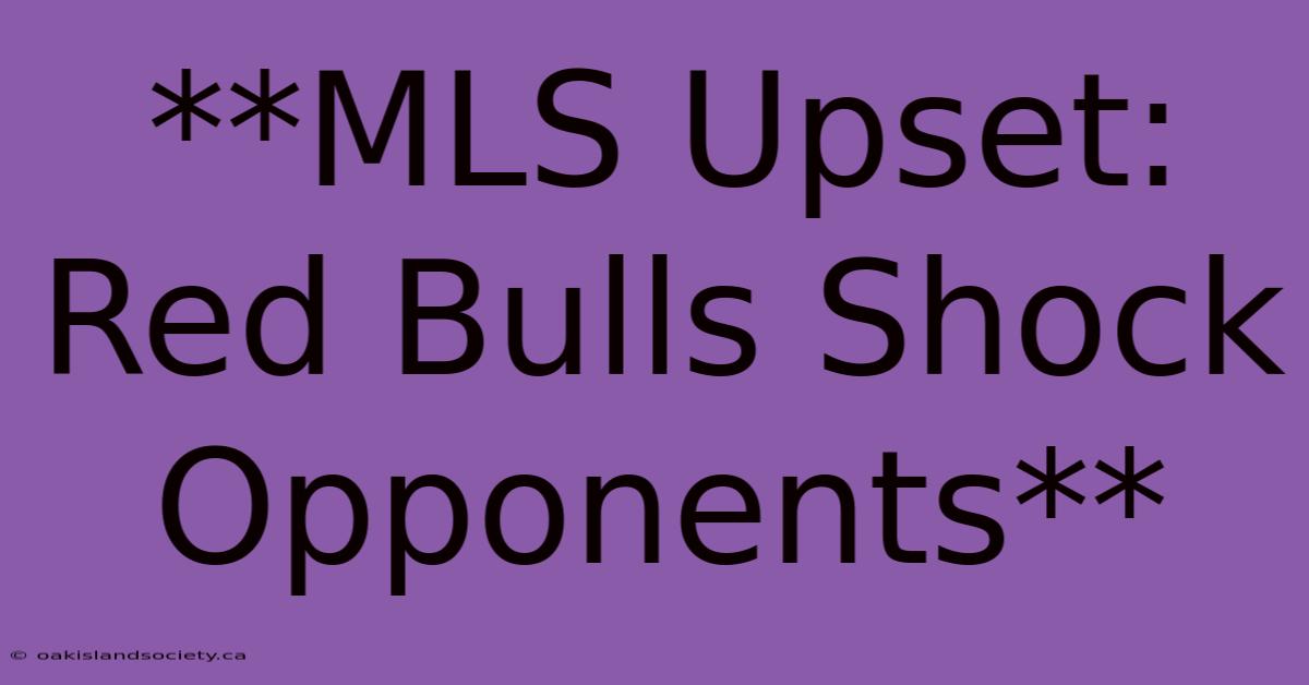 **MLS Upset: Red Bulls Shock Opponents**