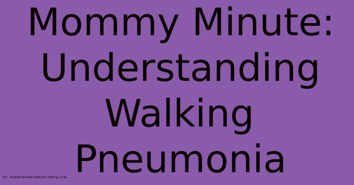 Mommy Minute: Understanding Walking Pneumonia 