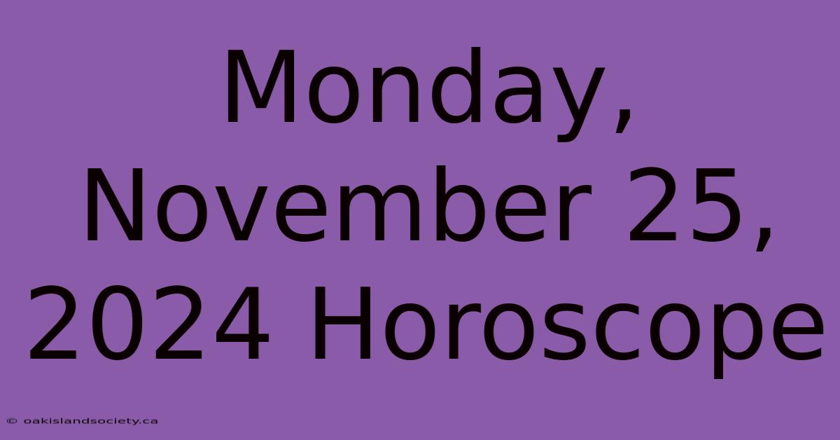 Monday, November 25, 2024 Horoscope