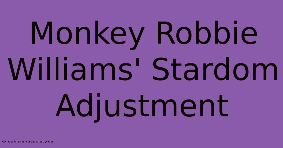 Monkey Robbie Williams' Stardom Adjustment