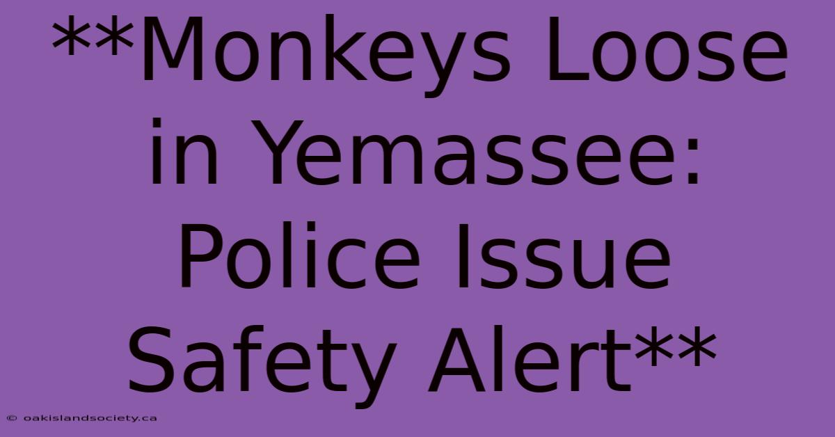 **Monkeys Loose In Yemassee: Police Issue Safety Alert** 