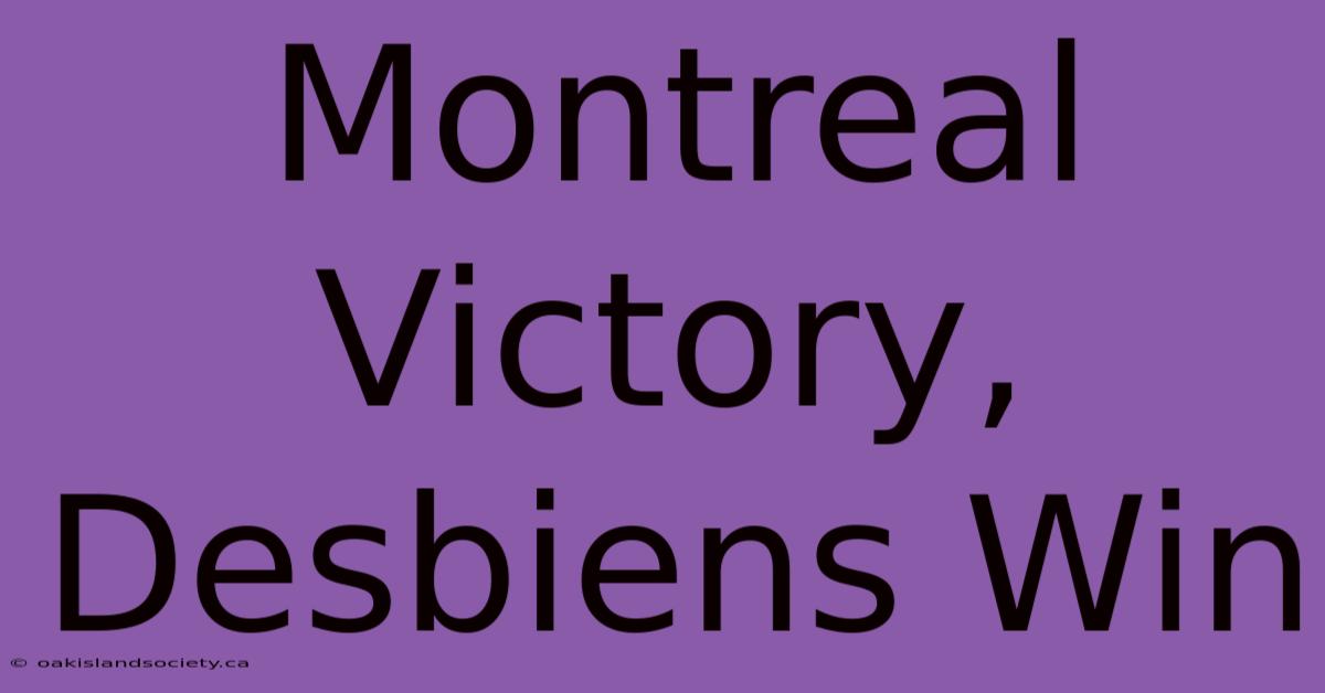 Montreal Victory, Desbiens Win