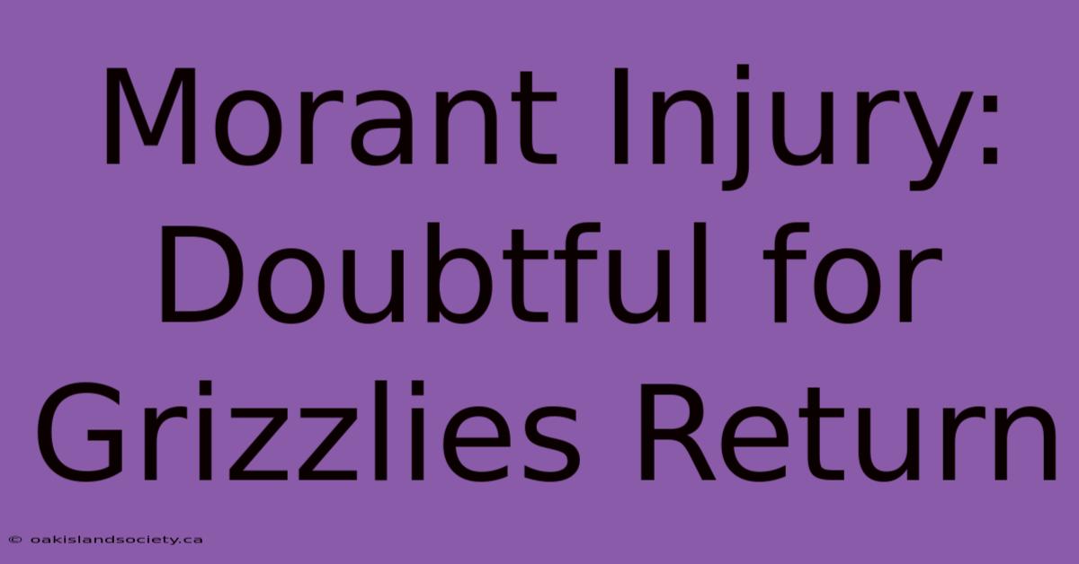 Morant Injury: Doubtful For Grizzlies Return