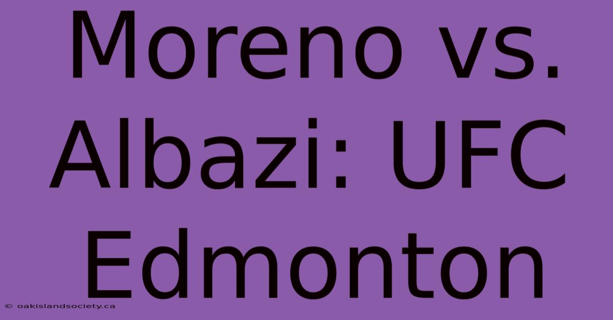 Moreno Vs. Albazi: UFC Edmonton