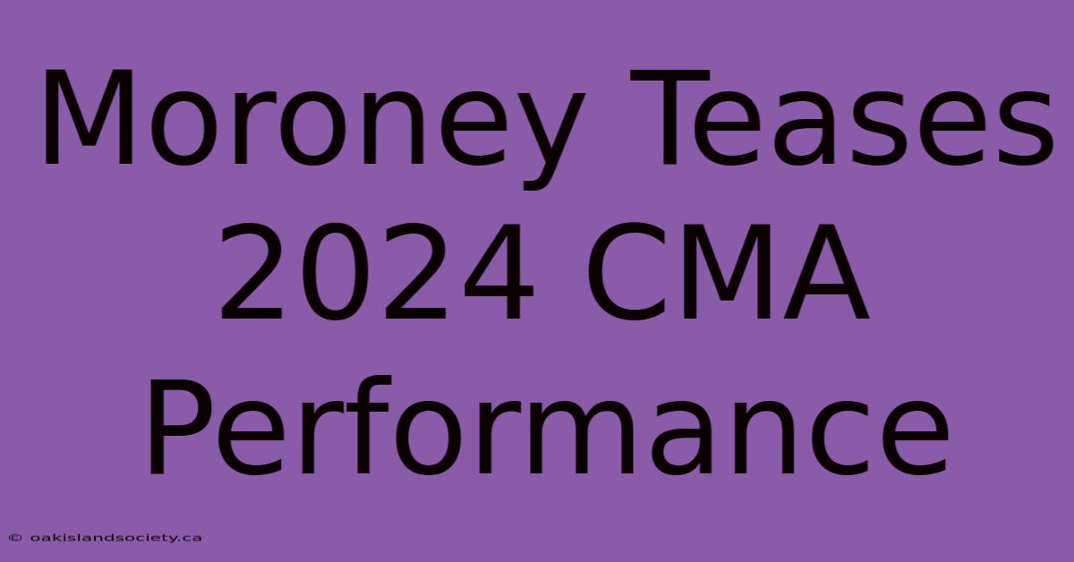 Moroney Teases 2024 CMA Performance