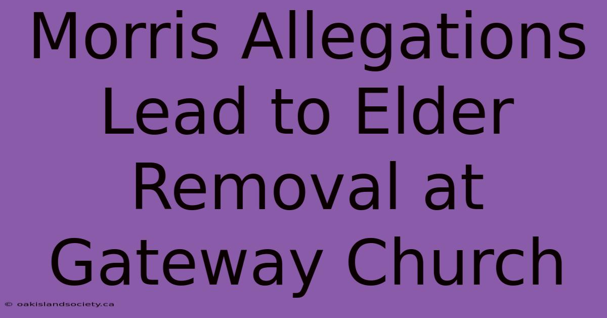 Morris Allegations Lead To Elder Removal At Gateway Church