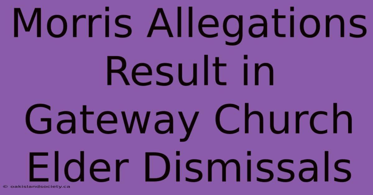 Morris Allegations Result In Gateway Church Elder Dismissals