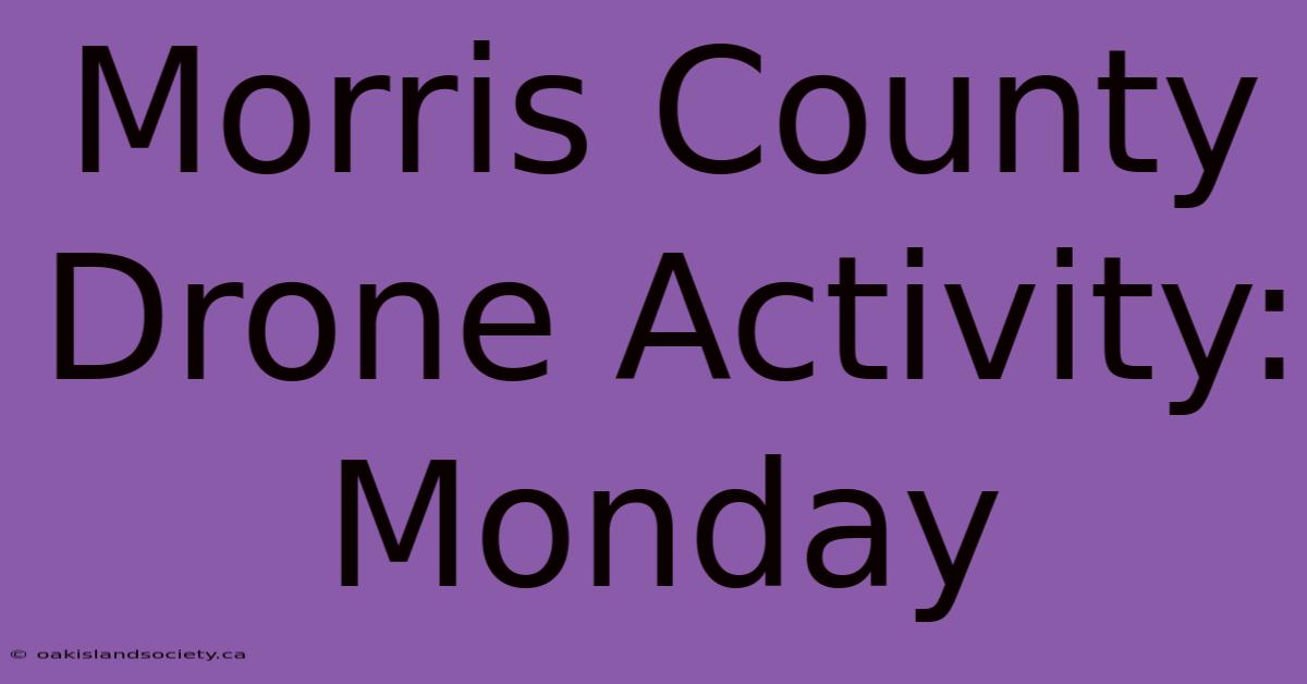 Morris County Drone Activity: Monday