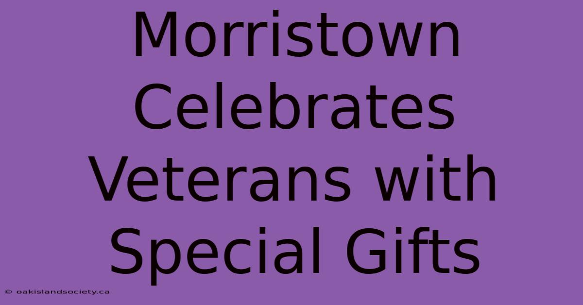 Morristown Celebrates Veterans With Special Gifts 