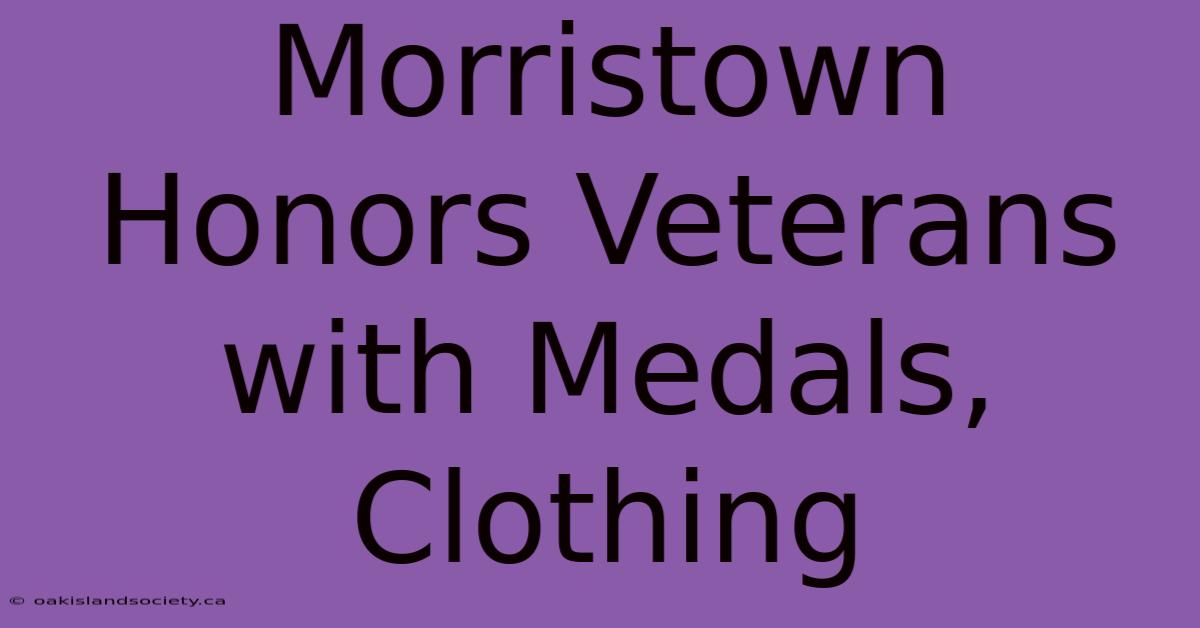 Morristown Honors Veterans With Medals, Clothing