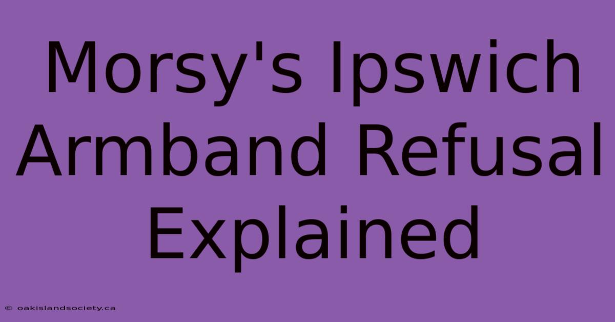 Morsy's Ipswich Armband Refusal Explained