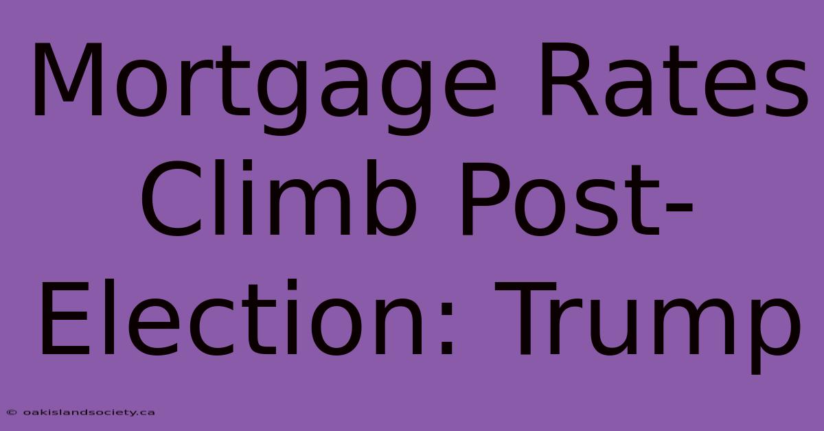 Mortgage Rates Climb Post-Election: Trump 