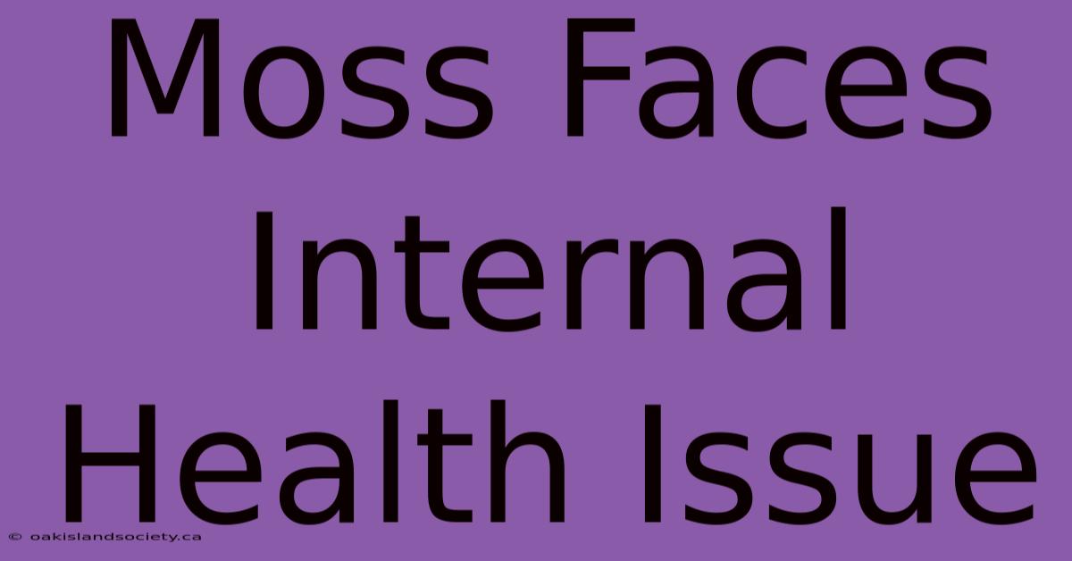 Moss Faces Internal Health Issue