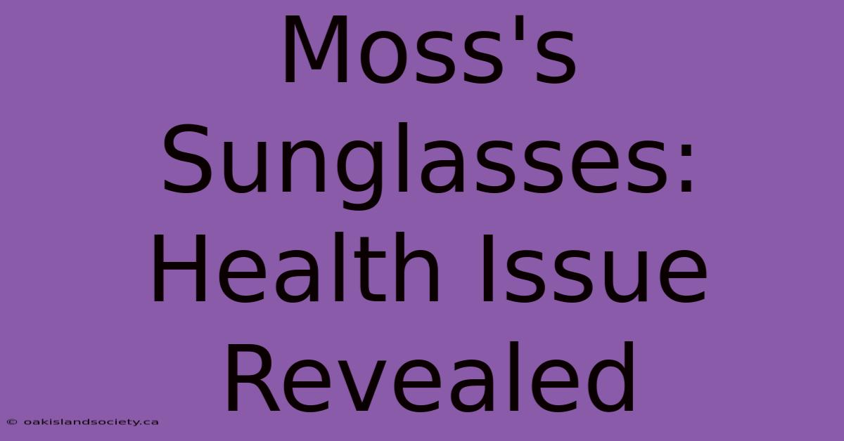 Moss's Sunglasses: Health Issue Revealed