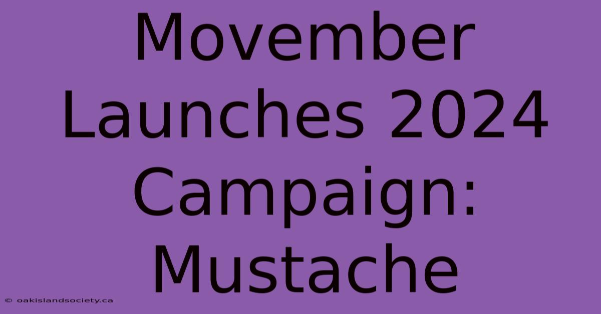 Movember Launches 2024 Campaign: Mustache 