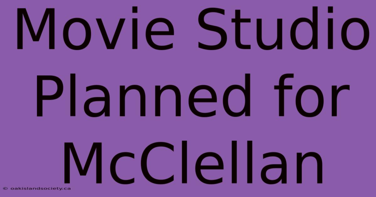 Movie Studio Planned For McClellan