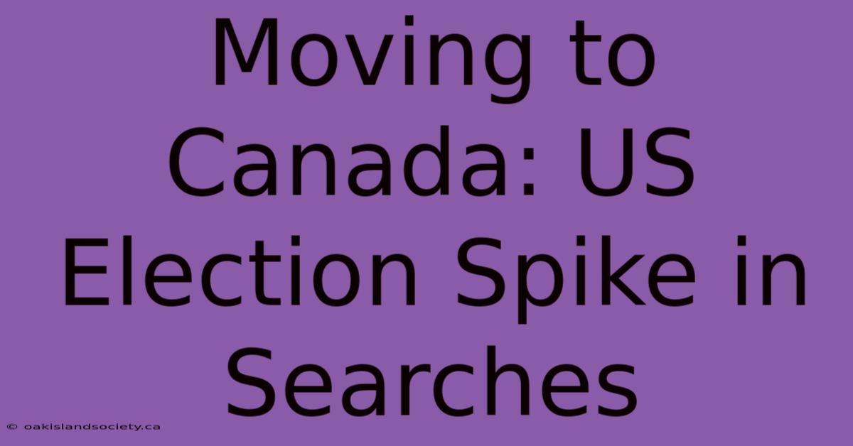 Moving To Canada: US Election Spike In Searches 