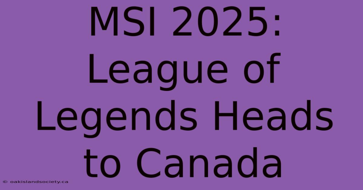 MSI 2025: League Of Legends Heads To Canada