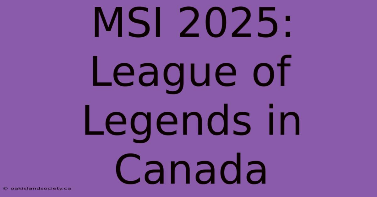 MSI 2025: League Of Legends In Canada