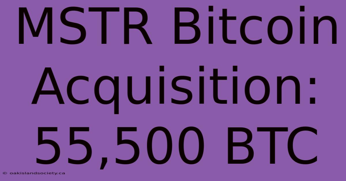 MSTR Bitcoin Acquisition: 55,500 BTC