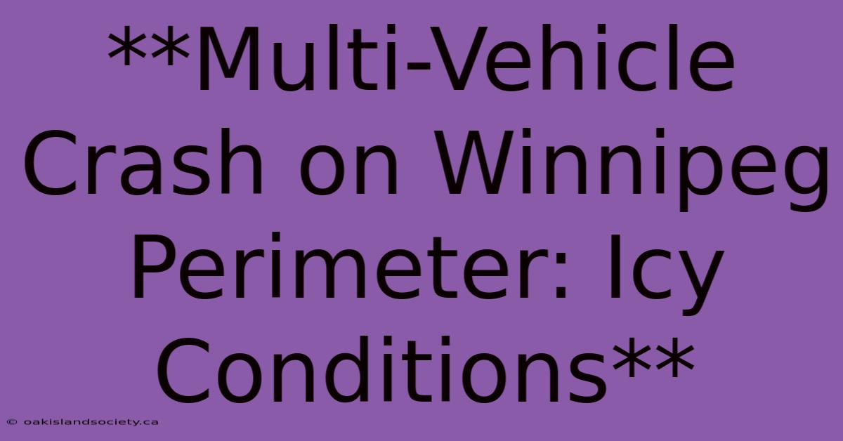 **Multi-Vehicle Crash On Winnipeg Perimeter: Icy Conditions**