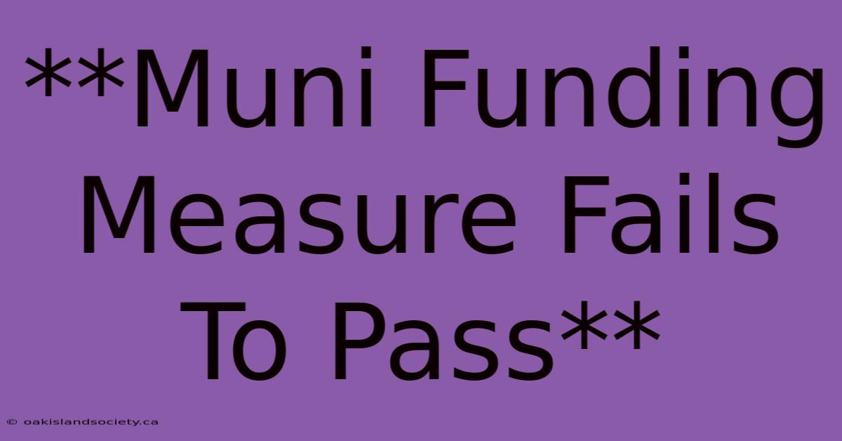 **Muni Funding Measure Fails To Pass** 