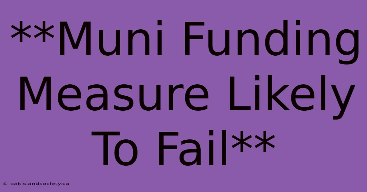 **Muni Funding Measure Likely To Fail**