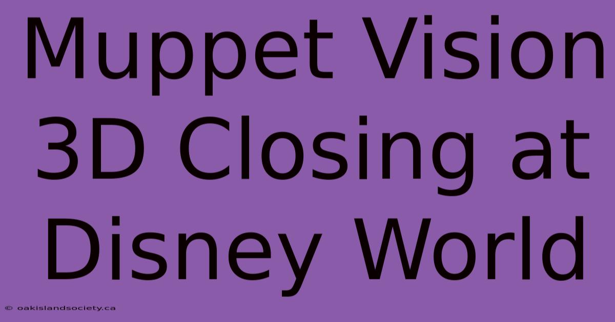 Muppet Vision 3D Closing At Disney World