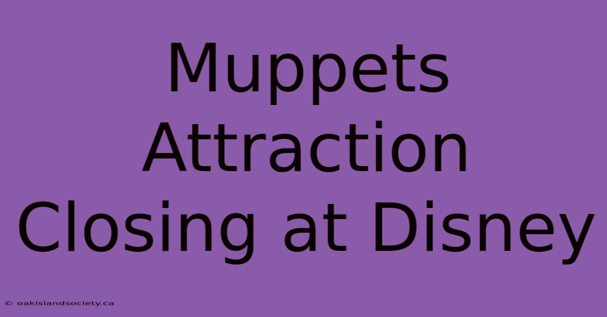 Muppets Attraction Closing At Disney