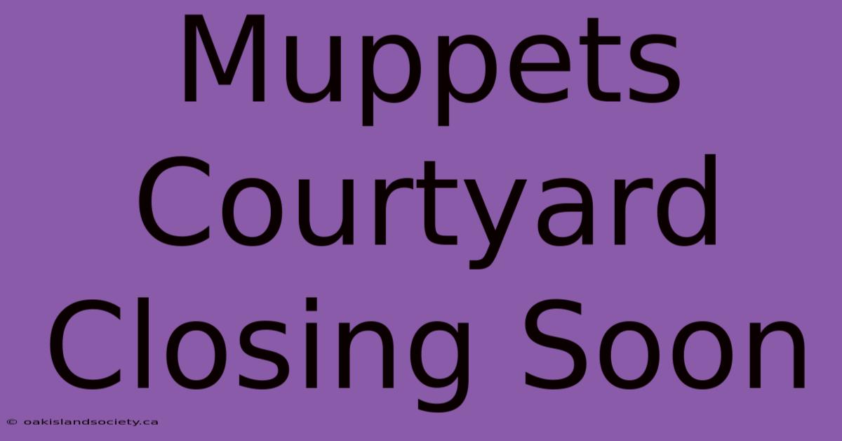 Muppets Courtyard Closing Soon