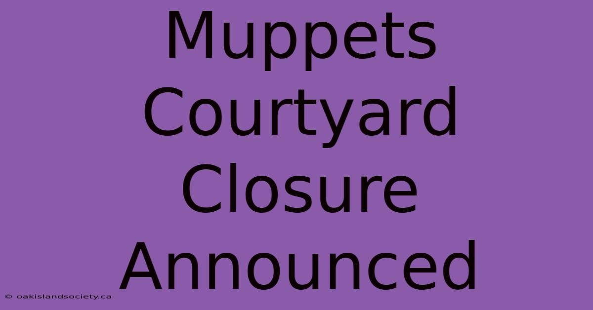 Muppets Courtyard Closure Announced