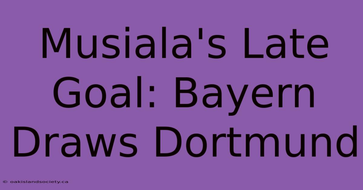 Musiala's Late Goal: Bayern Draws Dortmund