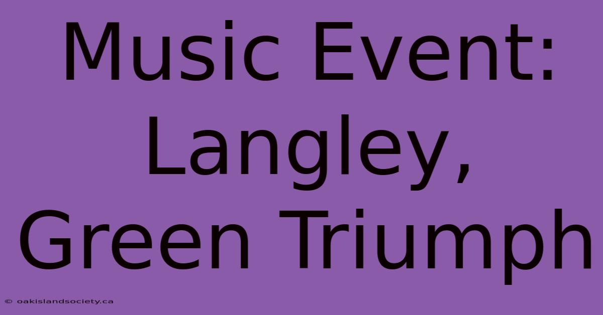 Music Event: Langley, Green Triumph