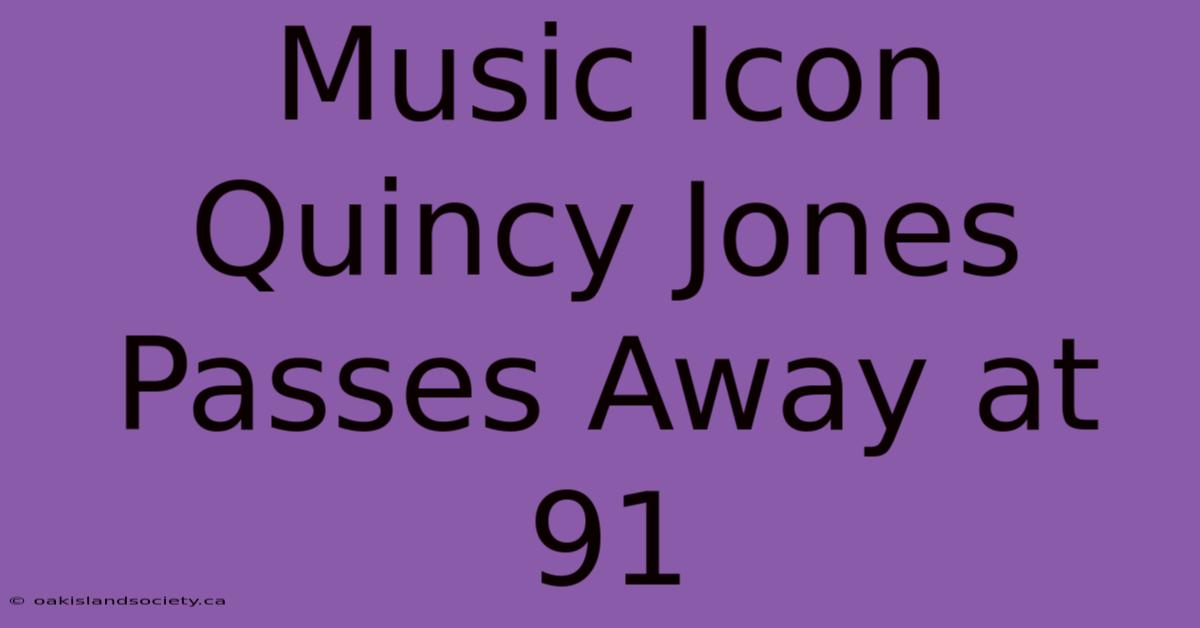 Music Icon Quincy Jones Passes Away At 91