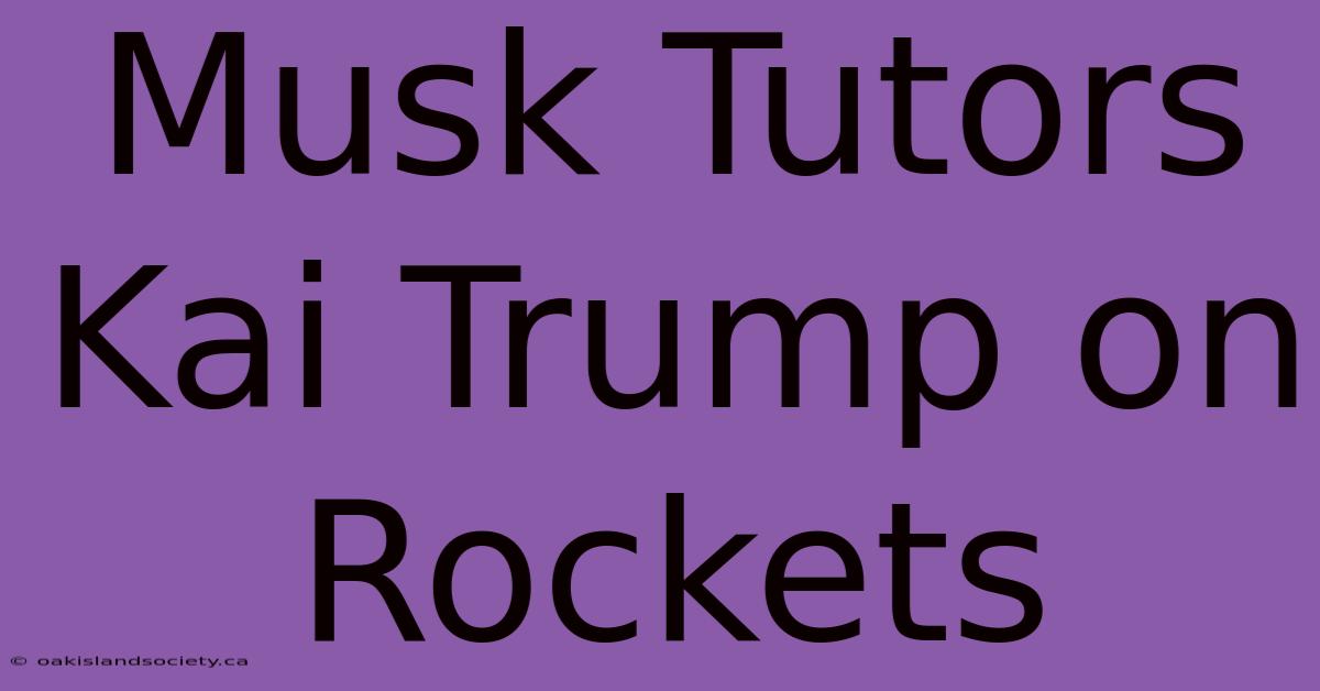 Musk Tutors Kai Trump On Rockets