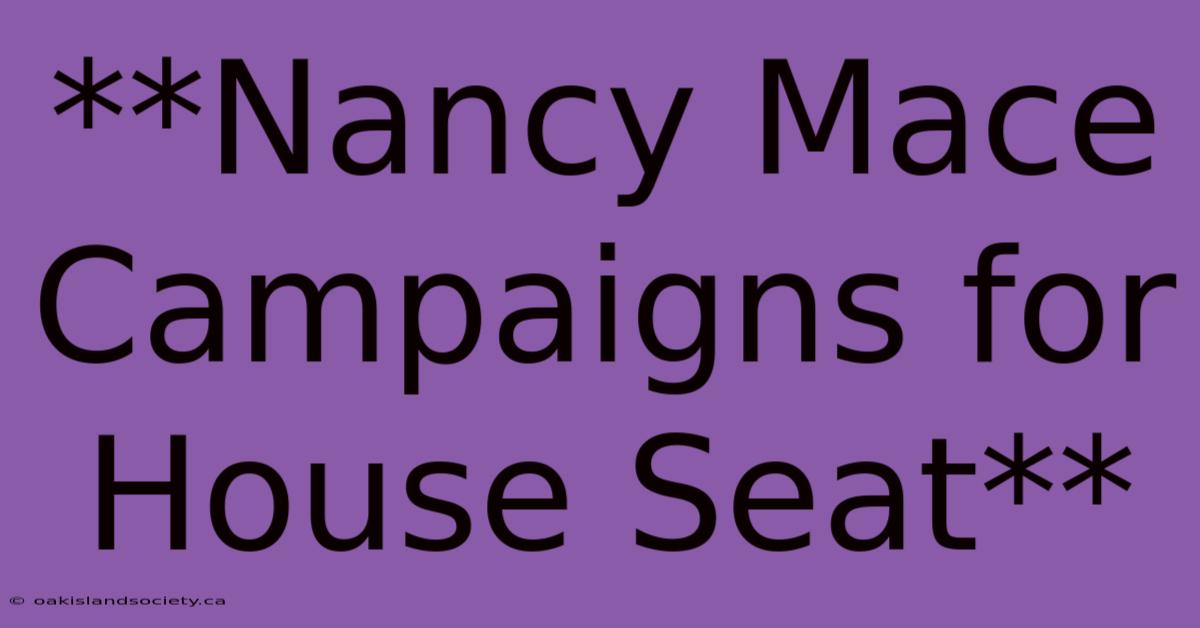 **Nancy Mace Campaigns For House Seat**