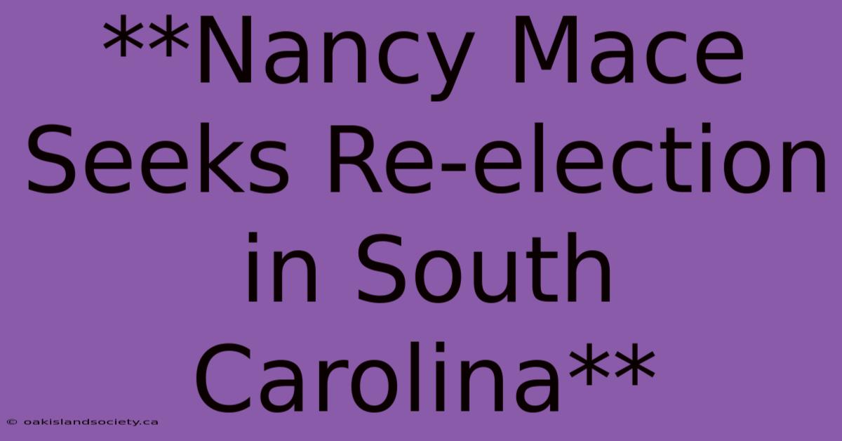 **Nancy Mace Seeks Re-election In South Carolina**