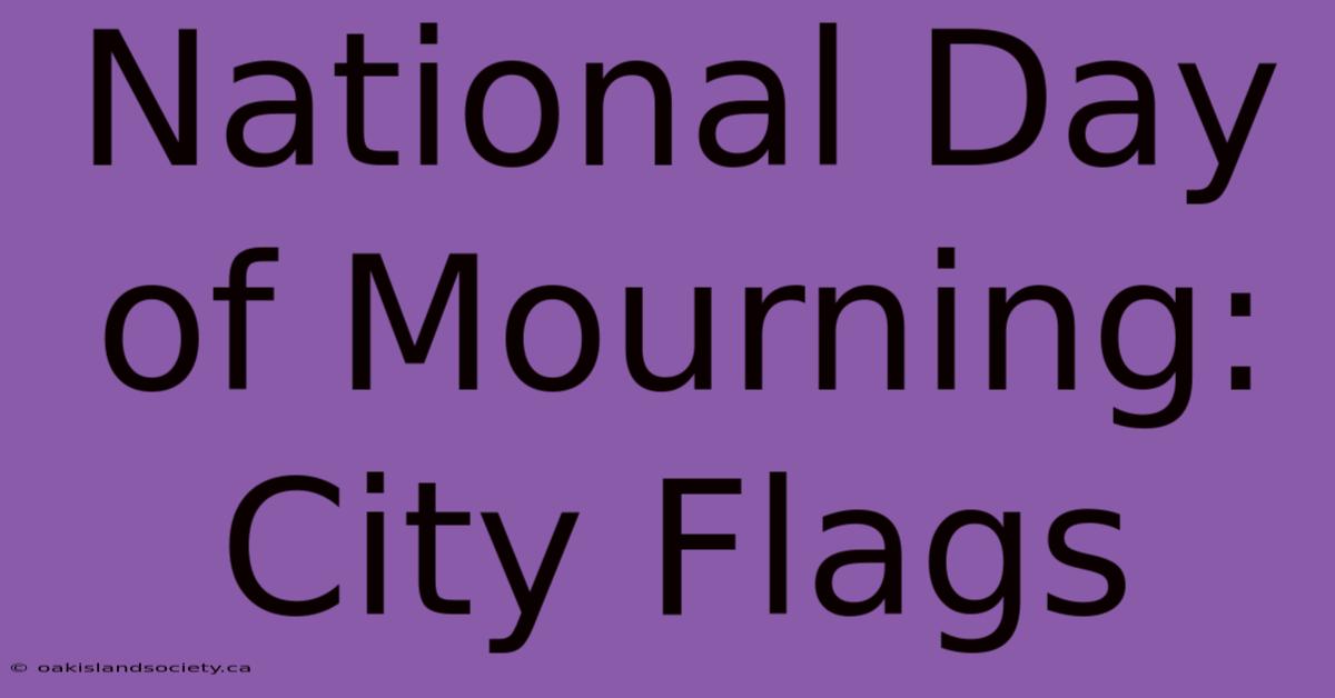 National Day Of Mourning: City Flags